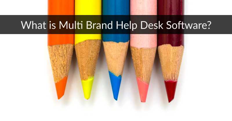 Use A Multi Brand Help Desk To Eliminate Confusion And Streamline